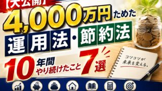 【大公開】4,000万円貯めた運用法・節約法（10年間やり続けたこと7選）